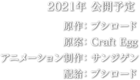 2021年 公開予定 原作：ブシロード 原案：Craft Egg アニメーション制作：サンジゲン 配給：ブシロード